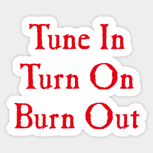 Tune In, Turn On, Burn Out Sticker